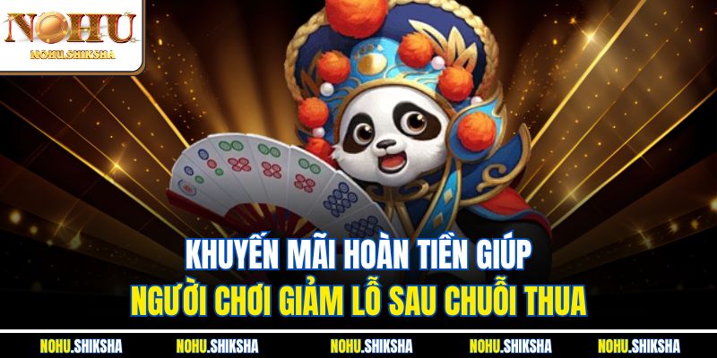 Mẹo Săn Sự Kiện Khuyến Mãi Nổ Hũ Không Thể Bỏ Lỡ Tại Nohu 3 Khuyến mãi hoàn tiền giúp người chơi giảm lỗ sau chuỗi thua
